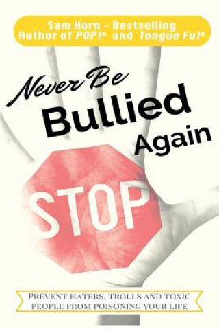 Knjiga Never Be Bullied Again: Prevent Haters, Trolls and Toxic People from Poisoning Your Life Sam Horn