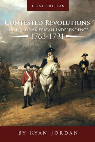 Könyv Contested Revolutions: The Era of American Independence, 1763-1791 Ryan Jordan