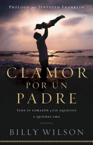 Kniha Clamor Por un Padre: Sane su Corazon y el de Aquellos a quienes Ama = Clamor by Father Jentezen Franklin