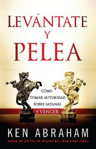 Book Levantate y Pelea: Como Tomar Autoridad Sobre Satanas y Vencer = Stand Up and Fight Back Ken Abraham