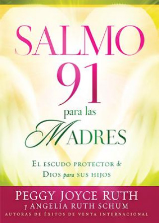 Knjiga Salmo 91 Para las Madres: El Escudo de Proteccion Para Sus Hijos = Psalm 91 for Mothers Peggy Joyce Ruth