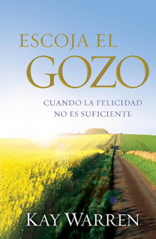 Książka Escoja el Gozo: Cuando la Felicidad No Es Suficiente = Choose Joy Kay Warren