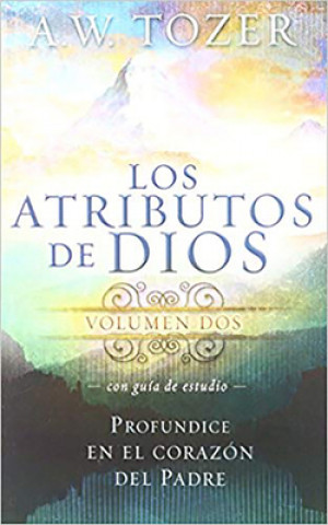 Kniha Los Atributos de Dios, Volumen 2 (Con Guia de Estudio): Profundice en el Corazon del Padre = Attributes of God, Vol.2 (with Study Guide) A. W. Tozer