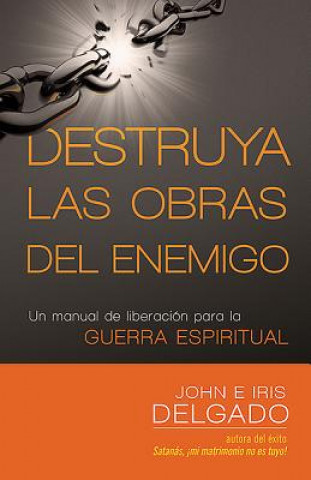 Książka Destruya Las Obras del Enemigo: Un Manual de Liberacion Para La Guerra Espiritual Iris And John Delgado