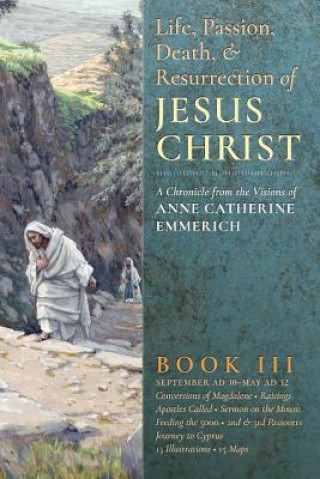 Carte Life, Passion, Death and Resurrection of Jesus Christ, Book III Anne Catherine Emmerich