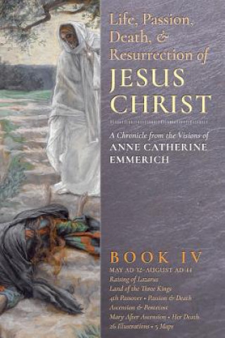 Kniha Life, Passion, Death and Resurrection of Jesus Christ, Book IV Anne Catherine Emmerich