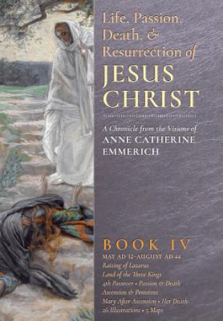 Kniha Life, Passion, Death and Resurrection of Jesus Christ, Book IV Anne Catherine Emmerich