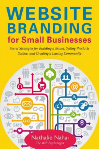 Kniha Website Branding for Small Businesses: Secret Strategies for Building a Brand, Selling Products Online, and Creating a Lasting Community Nathalie Nahai