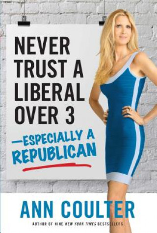 Kniha Never Trust a Liberal Over Three--Especially a Republican Ann Coulter