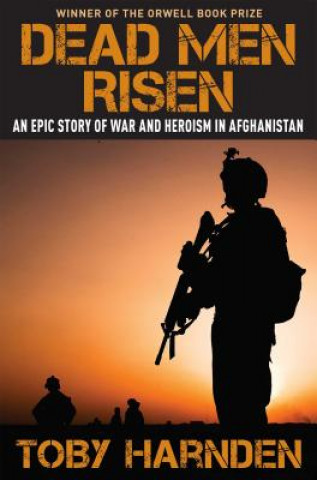 Kniha Dead Men Risen: An Epic Story of War and Heroism in Afghanistan Toby Harnden