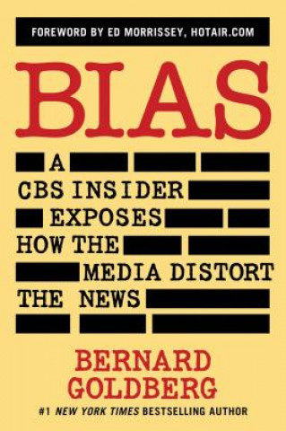 Kniha Bias: A CBS Insider Exposes How the Media Distort the News Bernard Goldberg