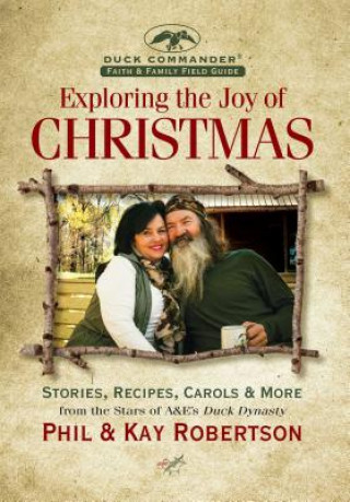 Knjiga Exploring the Joy of Christmas: A Duck Commander Faith and Family Field Guide: Stories, Recipes, Carols & More Phil Robertson