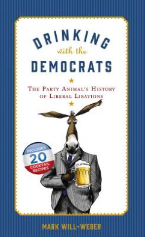 Książka Drinking with the Democrats: The Party Animal's History of Liberal Libations Mark Will-Weber