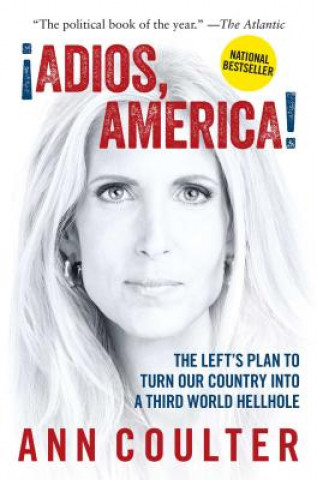 Kniha Adios, America: The Left's Plan to Turn Our Country Into a Third World Hellhole Ann Coulter