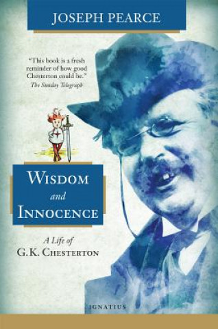 Kniha Wisdom and Innocence: A Life of G.K. Chesterton Joseph Pearce