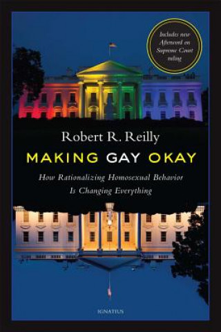 Książka Making Gay Okay: How Rationalizing Homosexual Behavior Is Changing Everything Robert R. Reilly