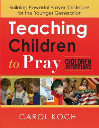 Książka Teaching Children to Pray: Building Powerful Prayer Strategies for the Younger Generation Carol Koch