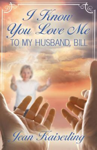 Könyv I Know You Love Me: To My Husband, Bill Jean Kaiserling