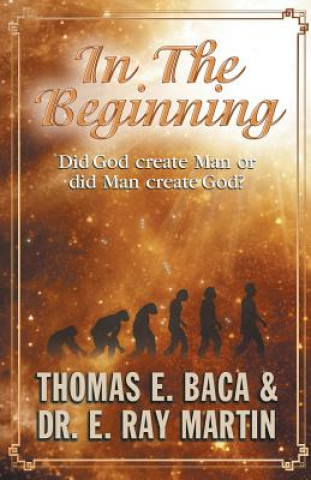 Könyv In the Beginning: Did God Create Man or Did Man Create God? Thomas E. Baca