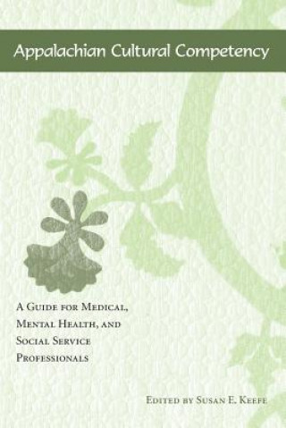 Könyv Appalachian Cultural Competency: A Guide for Medical, Mental Health, and Social Service Professionals Susan E. Keefe