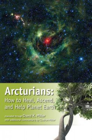 Carte Arcturians: How to Heal, Ascend, and Help Planet Earth David K. Miller