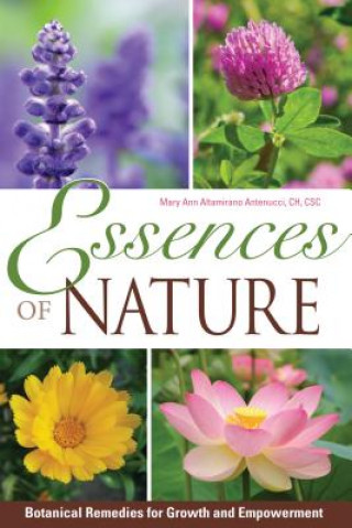 Książka Essences of Nature: Botanical Remedies for Growth and Empowerment Mary Ann Antenucci