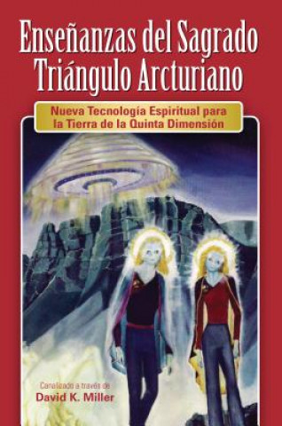 Kniha Ense Anzas del Sagrado Tri Ngulo Arcturiano: Nueva Tecnolog a Espiritual Para La Tierra de La Quinta Dimensi N David K. Miller
