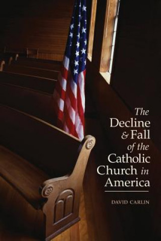 Kniha Decline and Fall of the Catholic Church in America David Carlin