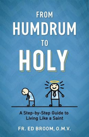 Knjiga From Humdrum to Holy: A Step-By-Step Guide to Living Like a Saint Ed Broom