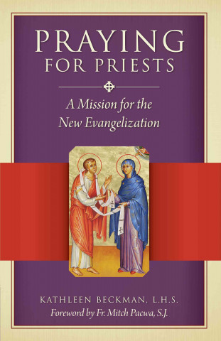 Kniha Praying for Priests: A Mission for the New Evangelization: Reflections, Testimonies, and Rosaries Kathleen Beckman