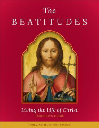 Kniha Beatitudes: Living the Life of Christ Sophia Institute for Teachers