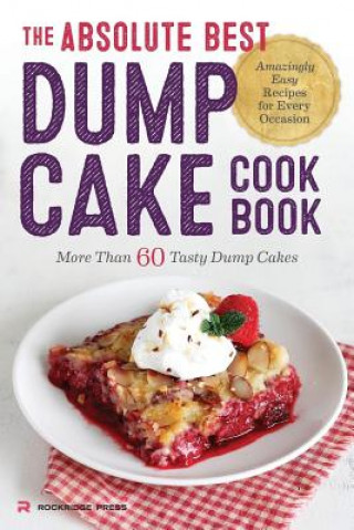 Könyv Absolute Best Dump Cake Cookbook: More Than 60 Tasty Dump Cakes Rockridge Press