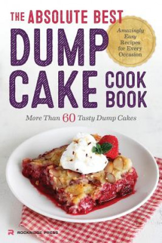 Książka Absolute Best Dump Cake Cookbook: More Than 60 Tasty Dump Cakes Rockridge Press