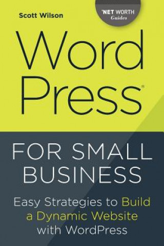 Kniha Wordpress for Small Business: Easy Strategies to Build a Dynamic Website with Wordpress Scott Wilson