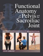 Kniha Functional Anatomy of the Pelvis and the Sacroiliac Joint John Gibbons