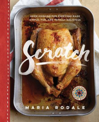 Kniha Scratch: Home Cooking for Everyone Made Simple, Fun, and Totally Delicious Maria Rodale