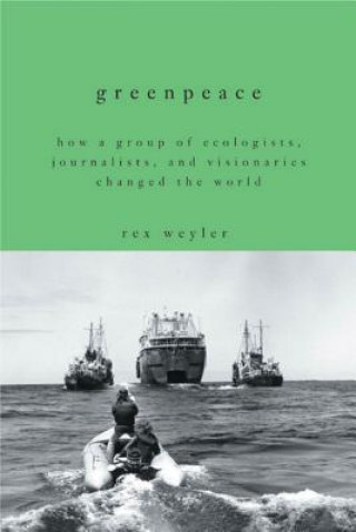 Książka Greenpeace: How a Group of Ecologists, Journalists, and Visionaries Changed the World Rex Weyler