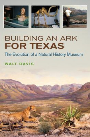 Książka Building an Ark for Texas: The Evolution of a Natural History Museum Walt Davis