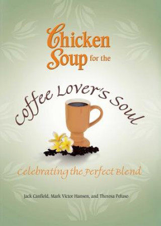 Book Chicken Soup for the Coffee Lover's Soul: Celebrating the Perfect Blend Jack Canfield