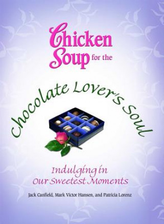 Kniha Chicken Soup for the Chocolate Lover's Soul: Indulging in Our Sweetest Moments Jack Canfield