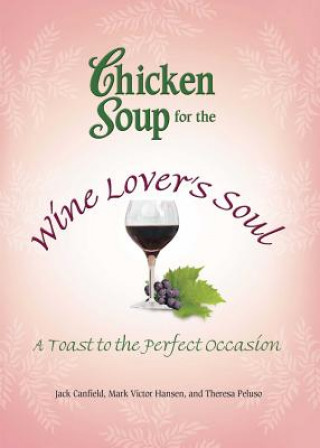 Kniha Chicken Soup for the Wine Lover's Soul: A Toast to the Perfect Occasion Jack Canfield