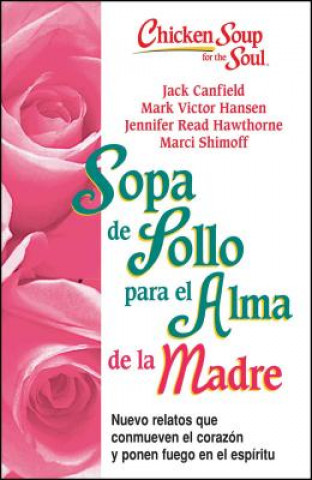 Kniha Sopa de Pollo Para Alma de la Madre: Nuevo Relatos Que Conmueven el Corazon y Ponen Fuego en el Espiritu Jack Canfield