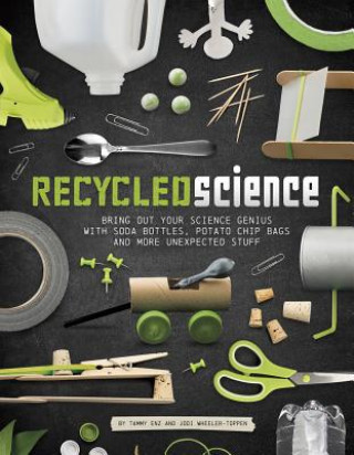 Carte Recycled Science: Bring Out Your Science Genius with Soda Bottles, Potato Chip Bags, and More Unexpected Stuff Tammy Enz