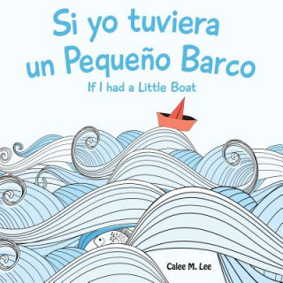 Könyv Si Yo Tuviera Un Pequeno Barco/ If I Had a Little Boat Calee M. Lee