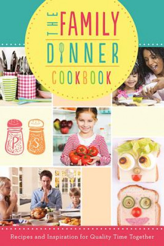 Könyv The Family Dinner Cookbook: Recipes and Inspiration for Quality Time Together Inc Barbour Publishing