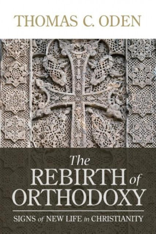Kniha The Rebirth of Orthodoxy Thomas C. Oden
