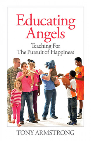 Kniha Educating Angels: Teaching for the Pursuit of Happiness Tony Armstrong