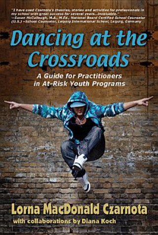 Book Dancing at the Crossroads: A Guide for Practitioners in At-Risk Youth Programs Lorna Czarnota