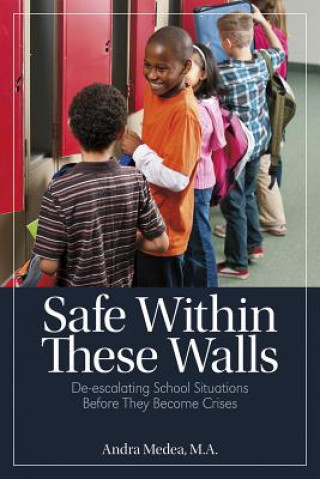 Книга Safe Within These Walls: de-Escalating School Situations Before They Become Crises Andra Medea