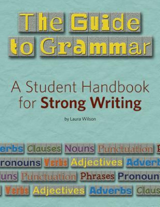 Carte The Guide to Grammar: A Student Handbook for Strong Writing Laura Wilson